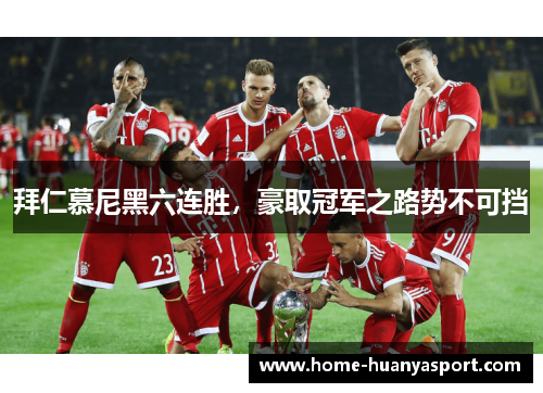 拜仁慕尼黑六连胜，豪取冠军之路势不可挡