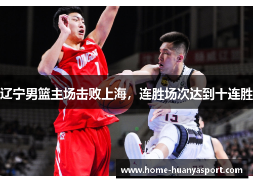 辽宁男篮主场击败上海，连胜场次达到十连胜