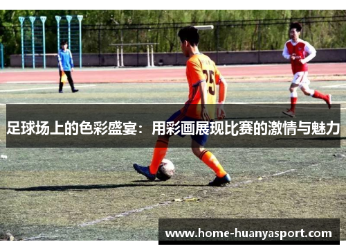 足球场上的色彩盛宴：用彩画展现比赛的激情与魅力