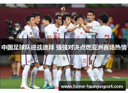 中国足球队迎战迪拜 强强对决点燃亚洲赛场热情