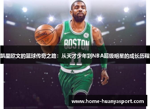 凯里欧文的篮球传奇之路：从天才少年到NBA超级明星的成长历程